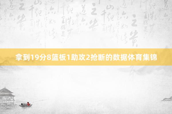 拿到19分8篮板1助攻2抢断的数据体育集锦