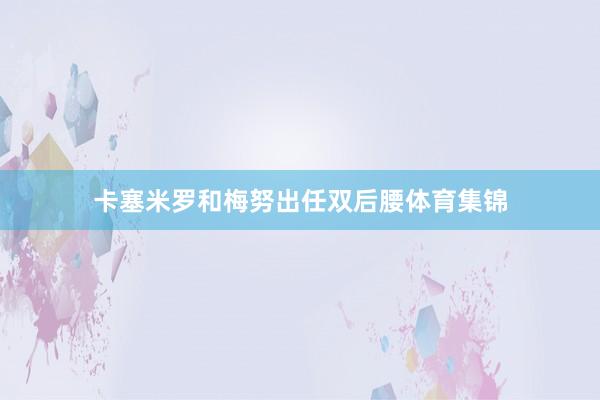 卡塞米罗和梅努出任双后腰体育集锦