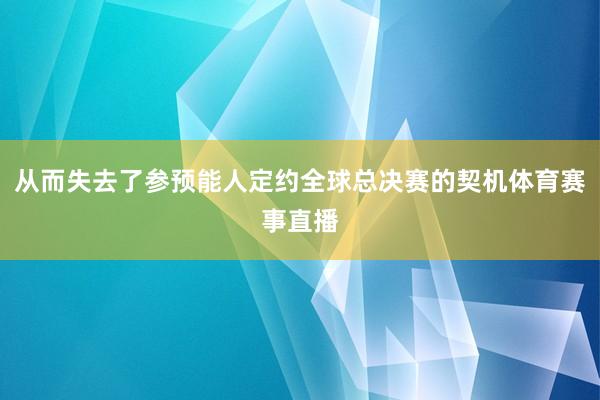 从而失去了参预能人定约全球总决赛的契机体育赛事直播