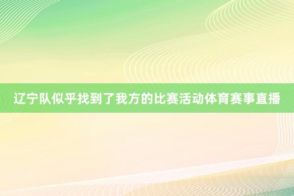 辽宁队似乎找到了我方的比赛活动体育赛事直播