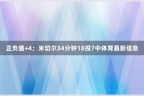 正负值+4；　　米切尔34分钟18投7中体育最新信息