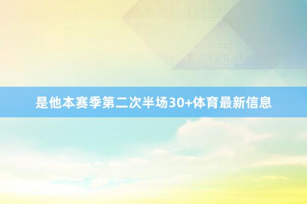 是他本赛季第二次半场30+体育最新信息