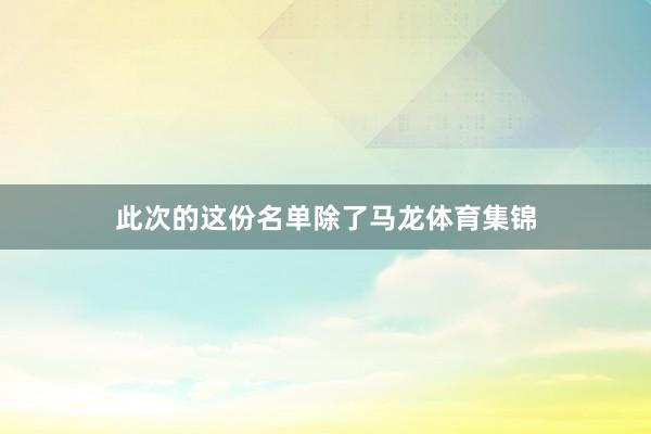 此次的这份名单除了马龙体育集锦