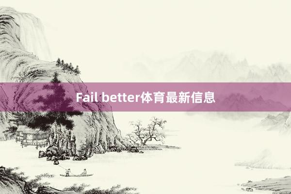 Fail better体育最新信息