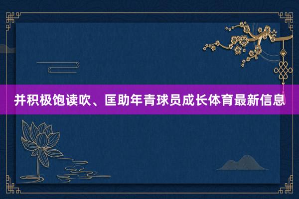 并积极饱读吹、匡助年青球员成长体育最新信息