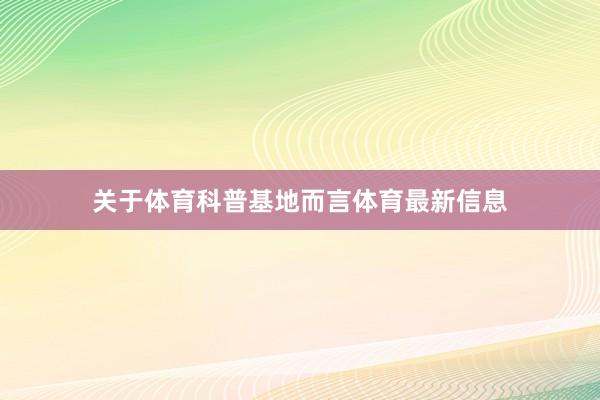 关于体育科普基地而言体育最新信息