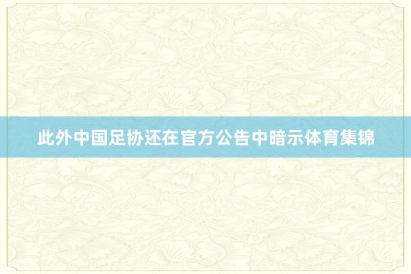 此外中国足协还在官方公告中暗示体育集锦