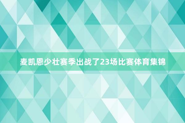 麦凯恩少壮赛季出战了23场比赛体育集锦