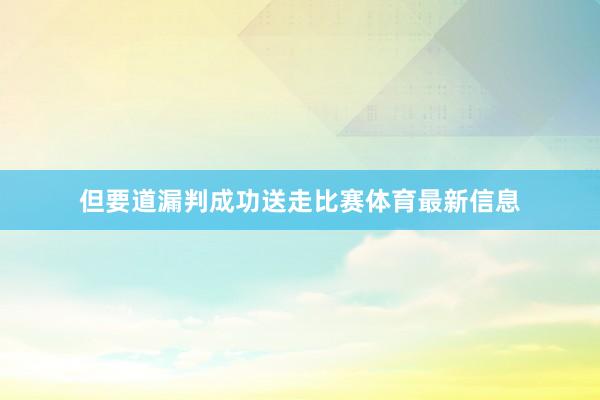 但要道漏判成功送走比赛体育最新信息