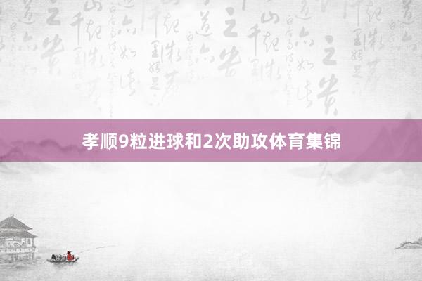 孝顺9粒进球和2次助攻体育集锦